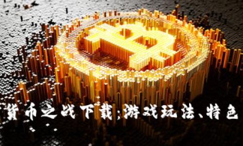 : 探秘加密货币之战下载：游戏玩法、特色与策略解析