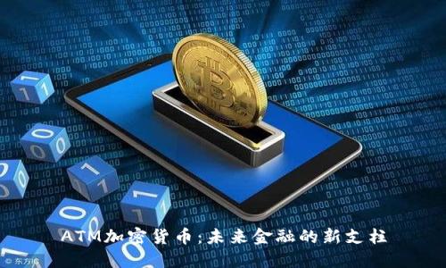 ATM加密货币：未来金融的新支柱