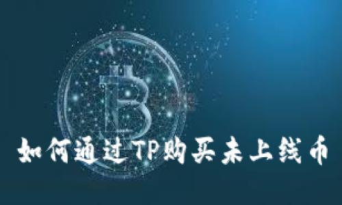 如何通过TP购买未上线币