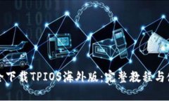 如何安全下载TPIOS海外版：完整教程与使用指南